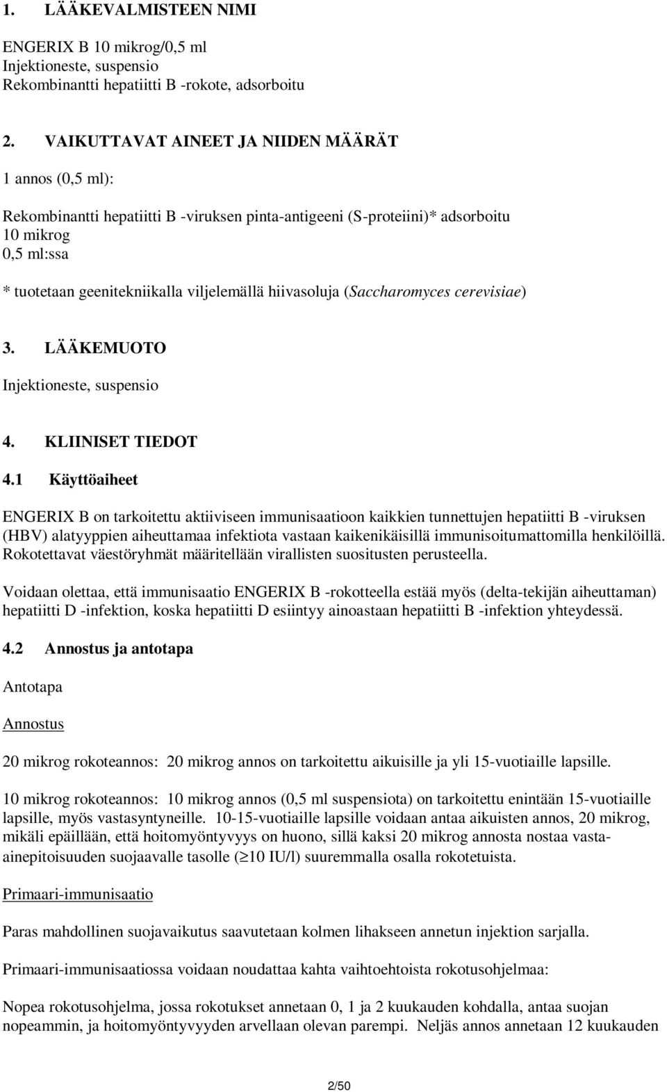 hiivasoluja (Saccharomyces cerevisiae) 3. LÄÄKEMUOTO Injektioneste, suspensio 4. KLIINISET TIEDOT 4.