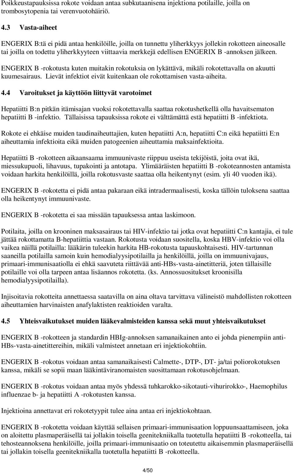 -annoksen jälkeen. ENGERIX B -rokotusta kuten muitakin rokotuksia on lykättävä, mikäli rokotettavalla on akuutti kuumesairaus. Lievät infektiot eivät kuitenkaan ole rokottamisen vasta-aiheita. 4.