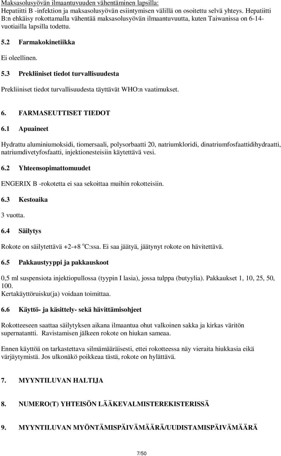 2 Farmakokinetiikka Ei oleellinen. 5.3 Prekliiniset tiedot turvallisuudesta Prekliiniset tiedot turvallisuudesta täyttävät WHO:n vaatimukset. 6. FARMASEUTTISET TIEDOT 6.