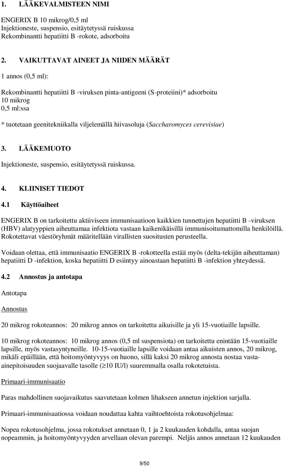 hiivasoluja (Saccharomyces cerevisiae) 3. LÄÄKEMUOTO Injektioneste, suspensio, esitäytetyssä ruiskussa. 4. KLIINISET TIEDOT 4.