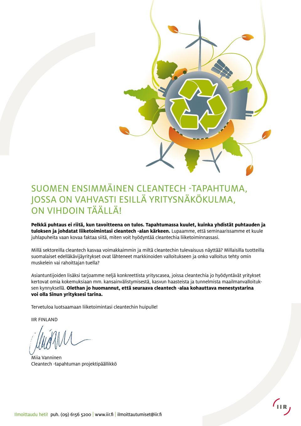 Lupaamme, että seminaarissamme et kuule juhlapuheita vaan kovaa faktaa siitä, miten voit hyödyntää cleantechia liiketoiminnassasi.