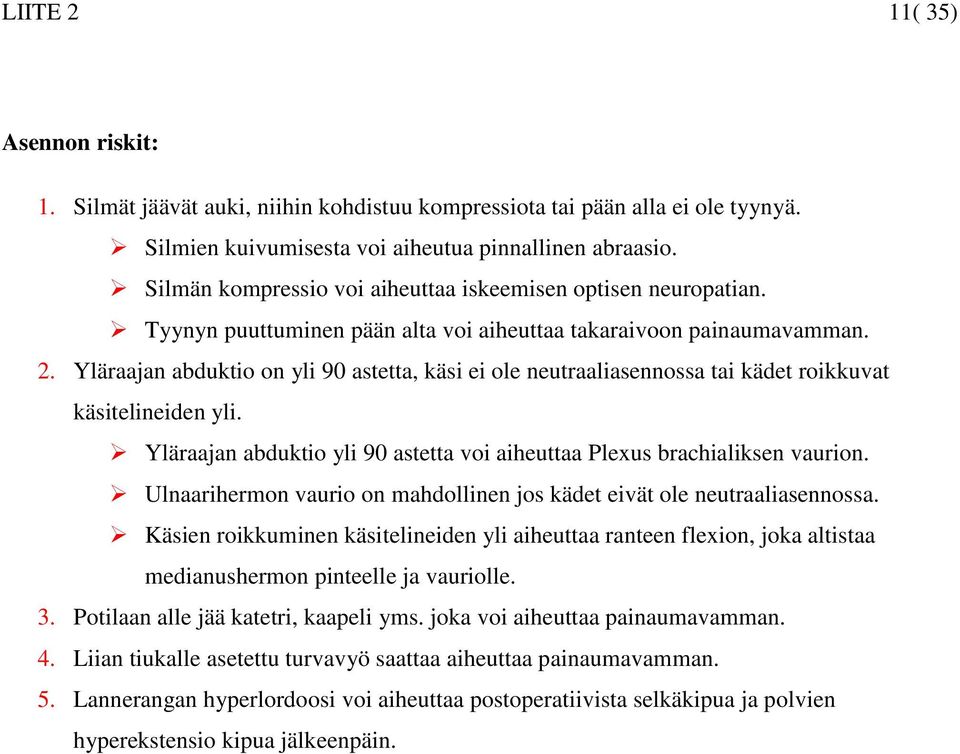 Yläraajan abduktio on yli 90 astetta, käsi ei ole neutraaliasennossa tai kädet roikkuvat käsitelineiden yli. Yläraajan abduktio yli 90 astetta voi aiheuttaa Plexus brachialiksen vaurion.