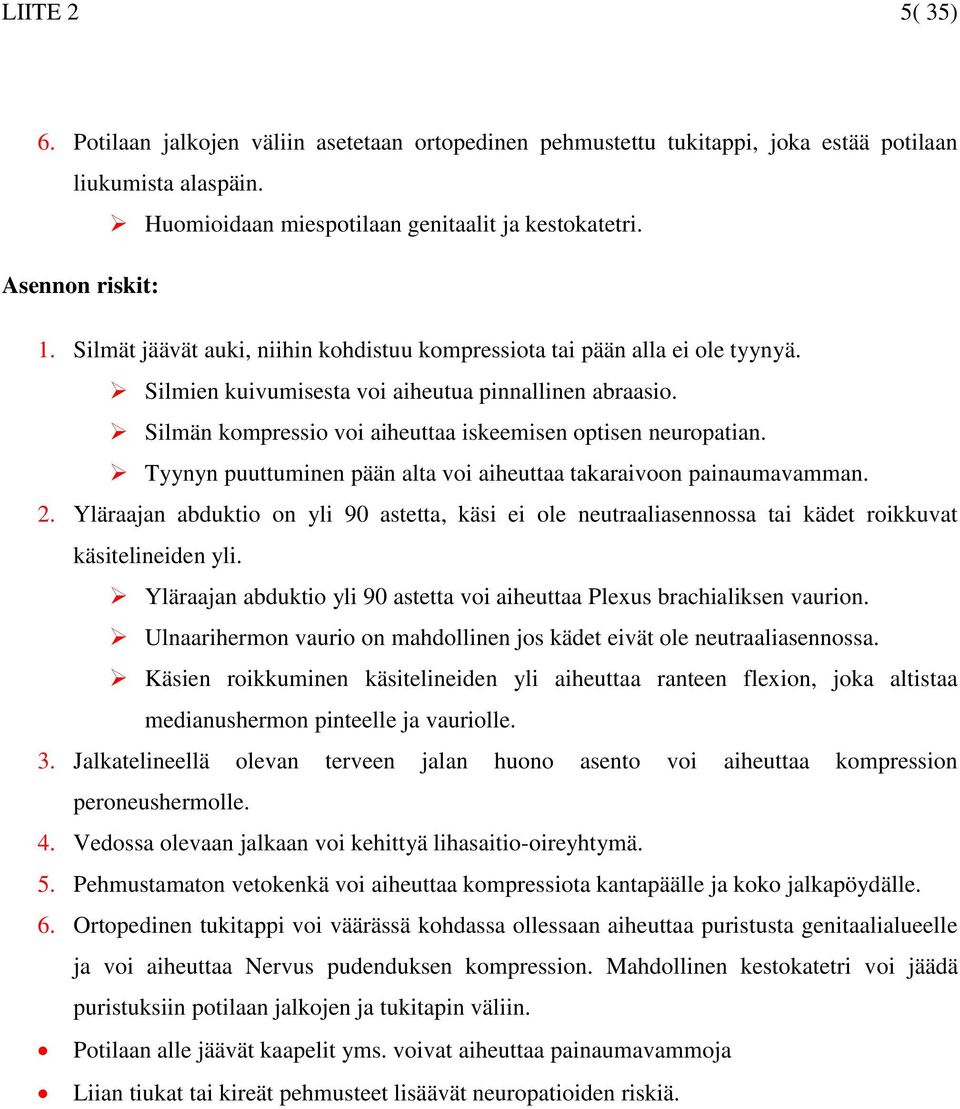 Tyynyn puuttuminen pään alta voi aiheuttaa takaraivoon painaumavamman. 2. Yläraajan abduktio on yli 90 astetta, käsi ei ole neutraaliasennossa tai kädet roikkuvat käsitelineiden yli.