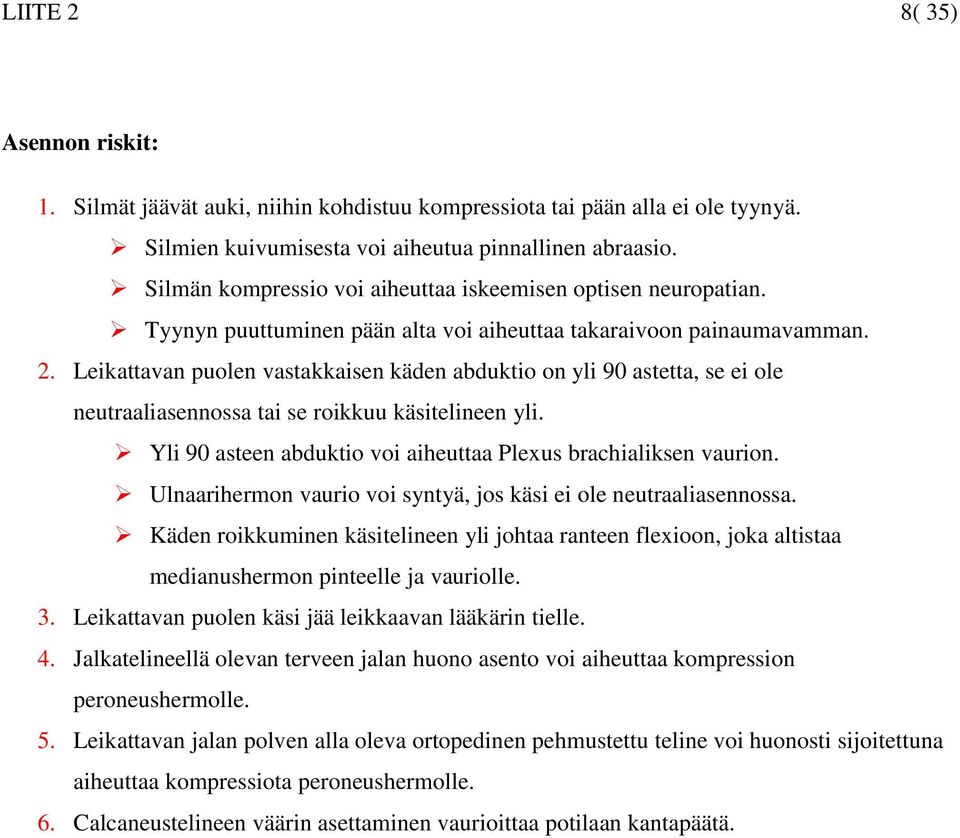 Leikattavan puolen vastakkaisen käden abduktio on yli 90 astetta, se ei ole neutraaliasennossa tai se roikkuu käsitelineen yli. Yli 90 asteen abduktio voi aiheuttaa Plexus brachialiksen vaurion.