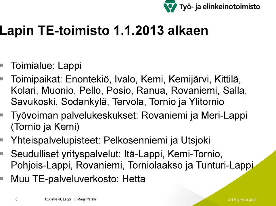 Ranua, Rovaniemi, Salla, Savukoski, Sodankylä, Tervola, Tornio ja Ylitornio Työvoiman palvelukeskukset: Rovaniemi ja