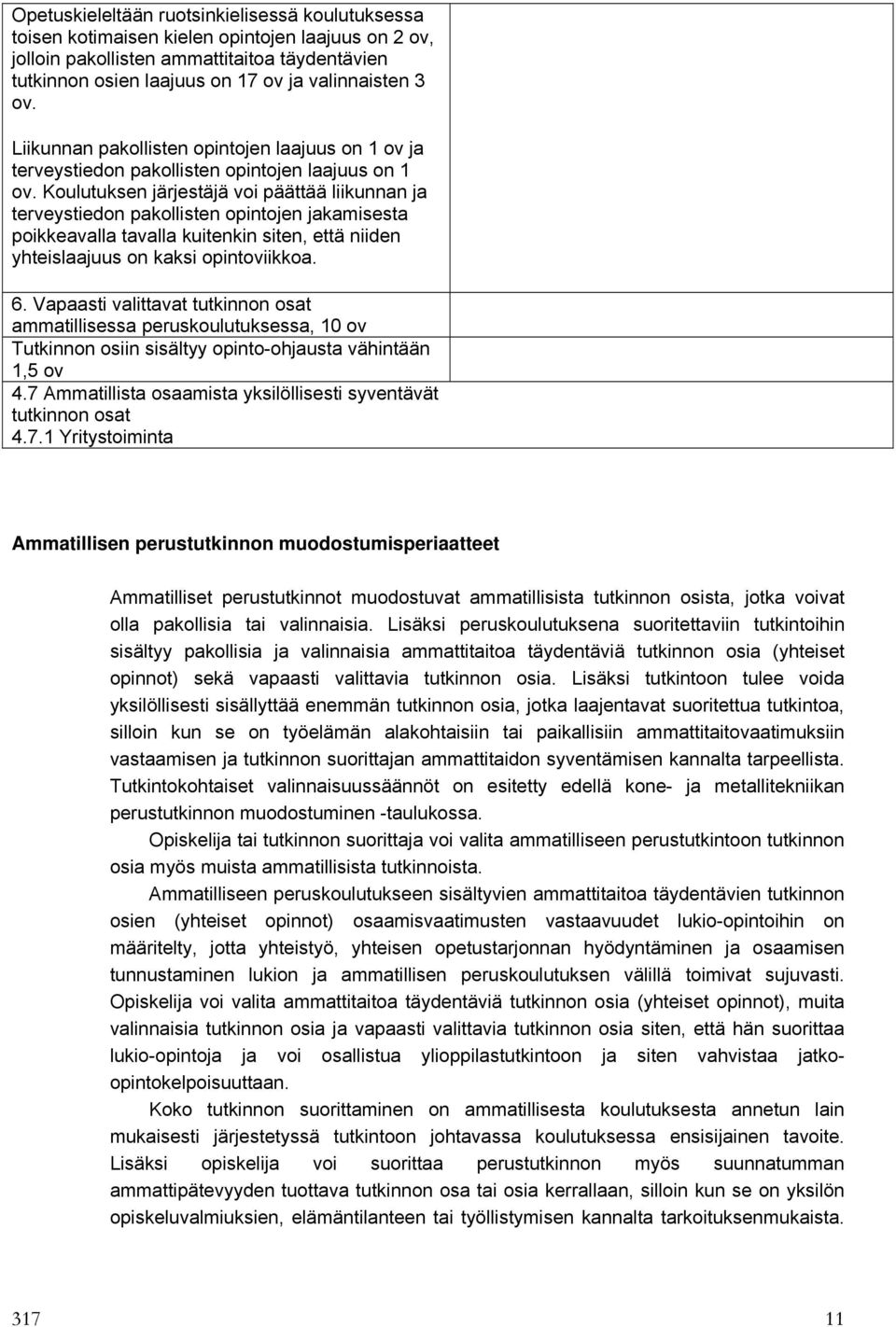 Koulutuksen järjestäjä voi päättää liikunnan ja terveystiedon pakollisten opintojen jakamisesta poikkeavalla tavalla kuitenkin siten, että niiden yhteislaajuus on kaksi opintoviikkoa. 6.