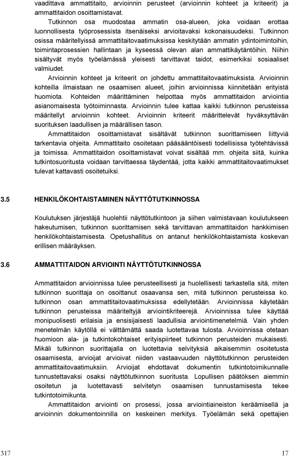 Tutkinnon osissa määritellyissä ammattitaitovaatimuksissa keskitytään ammatin ydintoimintoihin, toimintaprosessien hallintaan ja kyseessä olevan alan ammattikäytäntöihin.