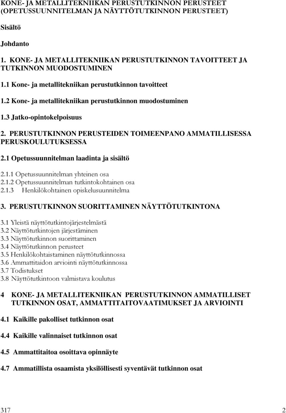 3 Jatko-opintokelpoisuus 2. PERUSTUTKINNON PERUSTEIDEN TOIMEENPANO AMMATILLISESSA PERUSKOULUTUKSESSA 2.1 Opetussuunnitelman laadinta ja sisältö 2.1.1 Opetussuunnitelman yhteinen osa 2.1.2 Opetussuunnitelman tutkintokohtainen osa 2.