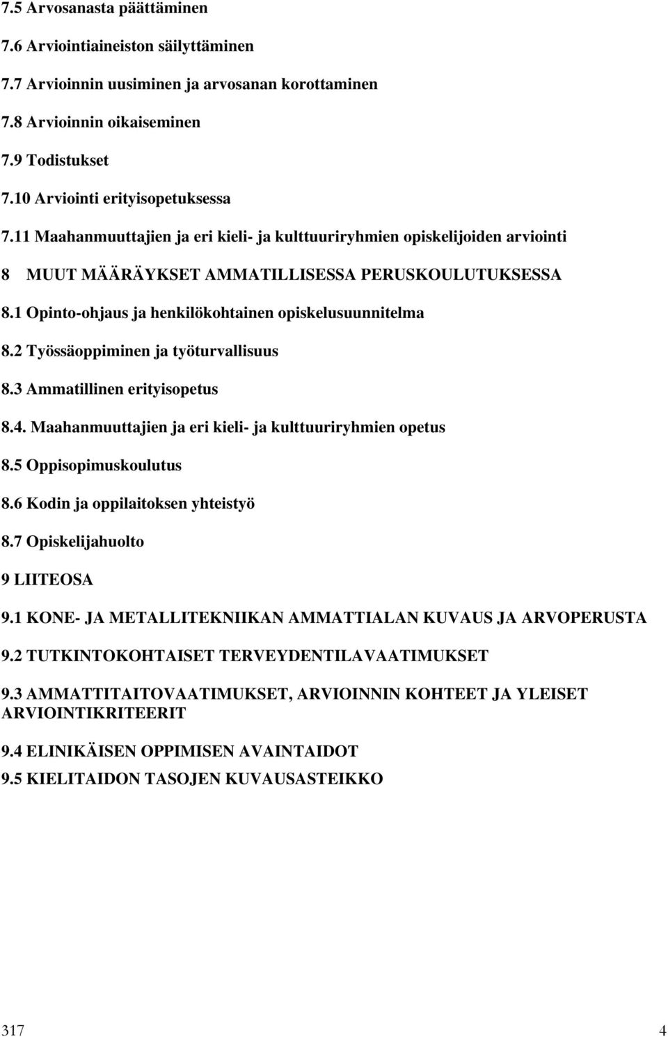 2 Työssäoppiminen ja työturvallisuus 8.3 Ammatillinen erityisopetus 8.4. Maahanmuuttajien ja eri kieli- ja kulttuuriryhmien opetus 8.5 Oppisopimuskoulutus 8.6 Kodin ja oppilaitoksen yhteistyö 8.