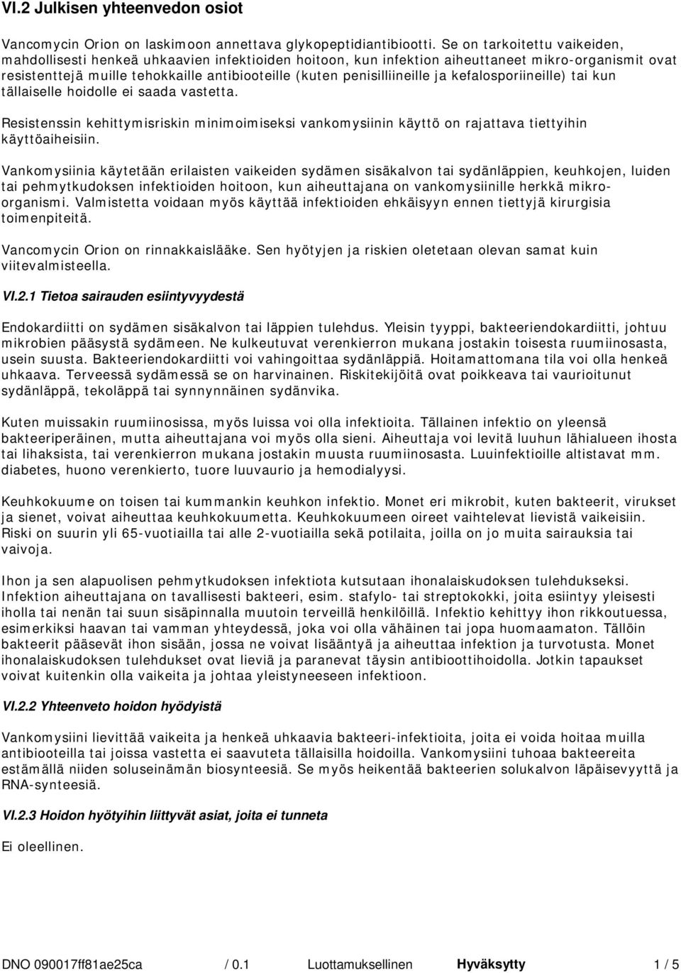 penisilliineille ja kefalosporiineille) tai kun tällaiselle hoidolle ei saada vastetta. Resistenssin kehittymisriskin minimoimiseksi vankomysiinin käyttö on rajattava tiettyihin käyttöaiheisiin.