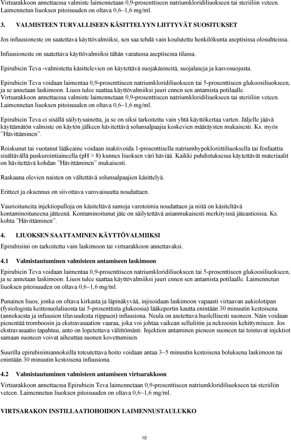 Infuusioneste on saatettava käyttövalmiiksi tähän varatussa aseptisessa tilassa. Epirubicin Teva -valmistetta käsittelevien on käytettävä suojakäsineitä, suojalaseja ja kasvosuojusta.