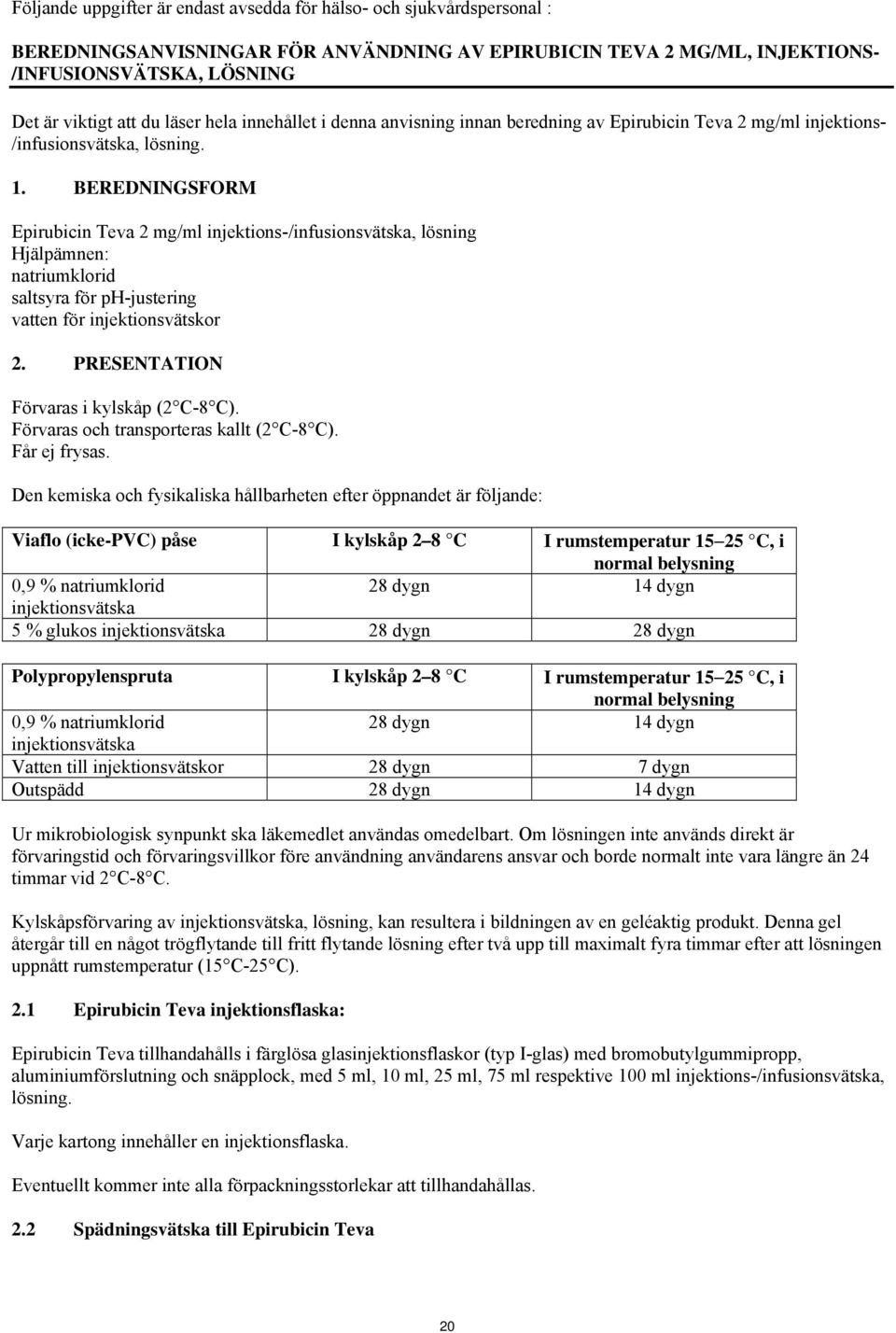 BEREDNINGSFORM Epirubicin Teva 2 mg/ml injektions-/infusionsvätska, lösning Hjälpämnen: natriumklorid saltsyra för ph-justering vatten för injektionsvätskor 2.