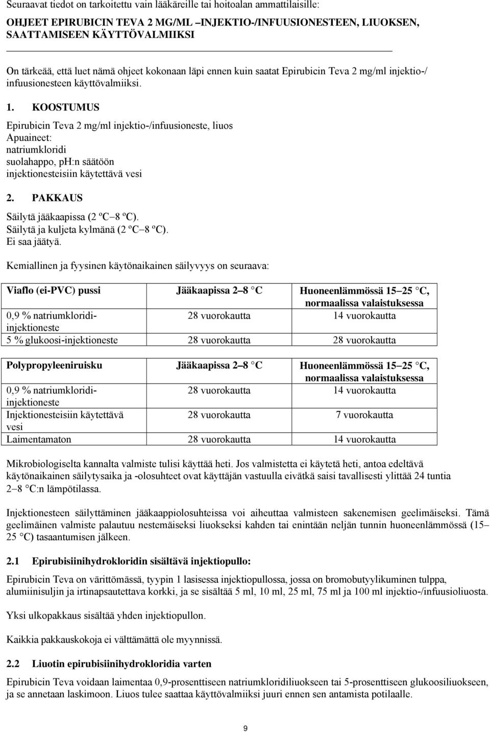 KOOSTUMUS Epirubicin Teva 2 mg/ml injektio-/infuusioneste, liuos Apuaineet: natriumkloridi suolahappo, ph:n säätöön injektionesteisiin käytettävä vesi 2. PAKKAUS Säilytä jääkaapissa (2 ºC 8 ºC).