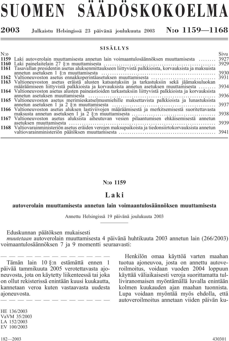 .. 3929 1161 Tasavallan presidentin asetus aluksenmittaukseen liittyvistä palkkioista, korvauksista ja maksuista annetun asetuksen 1 :n muuttamisesta.