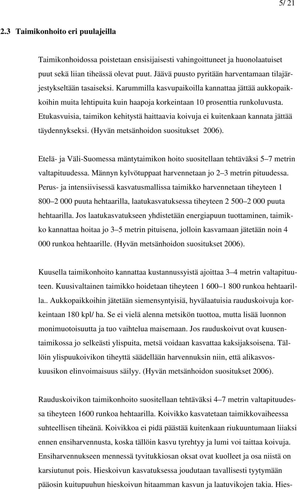 Etukasvuisia, taimikon kehitystä haittaavia koivuja ei kuitenkaan kannata jättää täydennykseksi. (Hyvän metsänhoidon suositukset 2006).