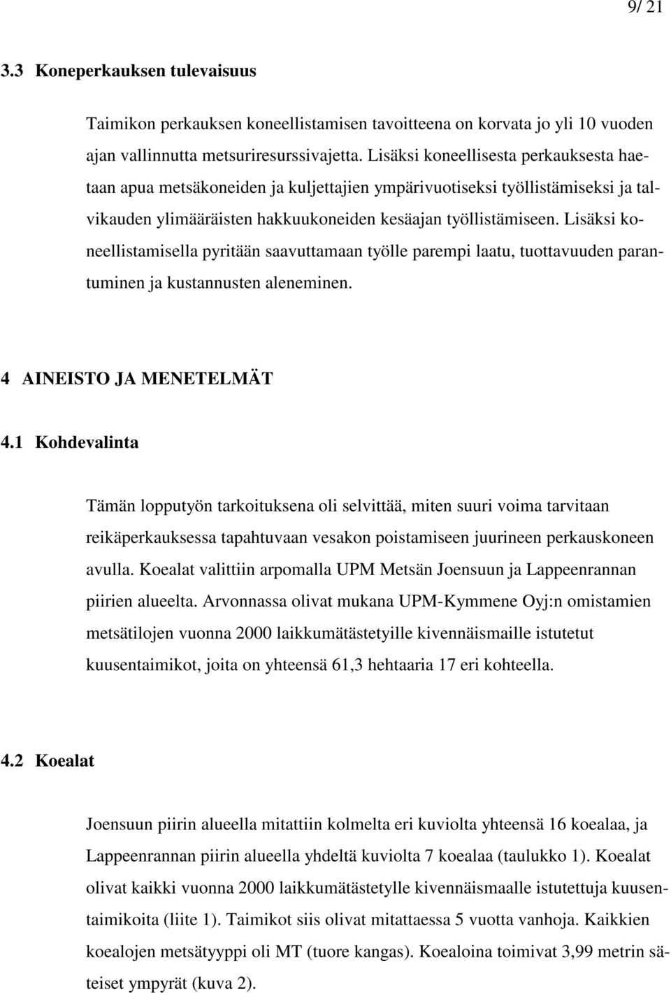 Lisäksi koneellistamisella pyritään saavuttamaan työlle parempi laatu, tuottavuuden parantuminen ja kustannusten aleneminen. 4 AINEISTO JA MENETELMÄT 4.