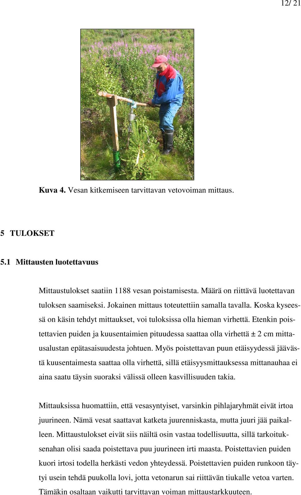 Etenkin poistettavien puiden ja kuusentaimien pituudessa saattaa olla virhettä ± 2 cm mittausalustan epätasaisuudesta johtuen.