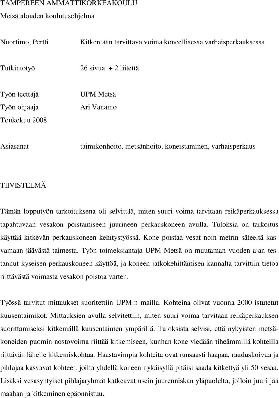 reikäperkauksessa tapahtuvaan vesakon poistamiseen juurineen perkauskoneen avulla. Tuloksia on tarkoitus käyttää kitkevän perkauskoneen kehitystyössä.