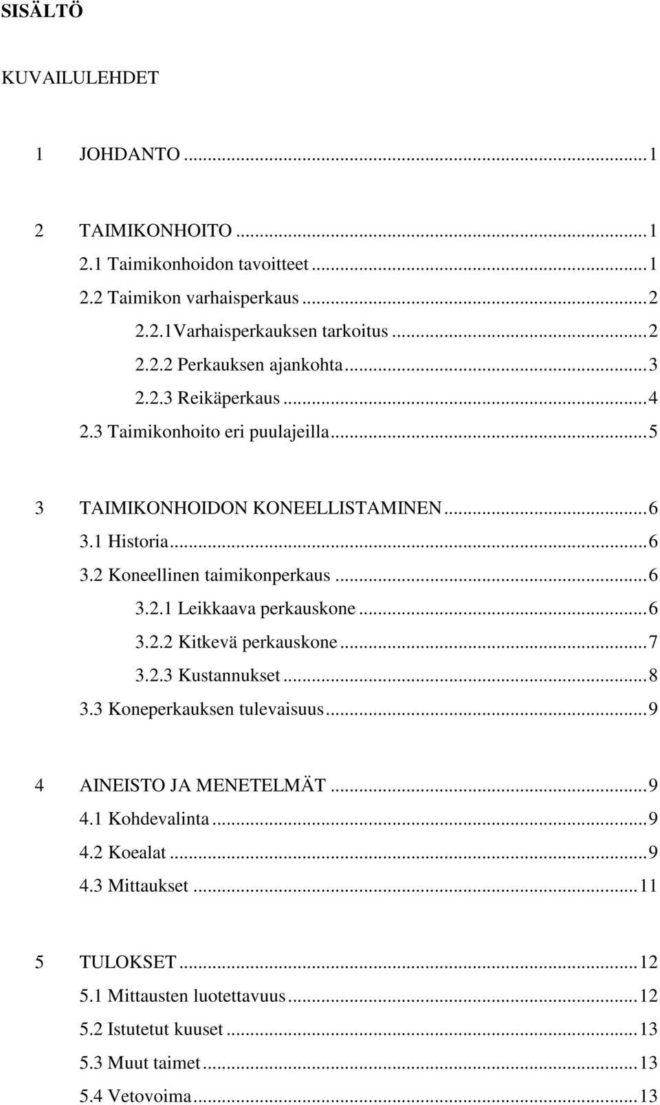 ..6 3.2.2 Kitkevä perkauskone...7 3.2.3 Kustannukset...8 3.3 Koneperkauksen tulevaisuus...9 4 AINEISTO JA MENETELMÄT...9 4.1 Kohdevalinta...9 4.2 Koealat...9 4.3 Mittaukset.