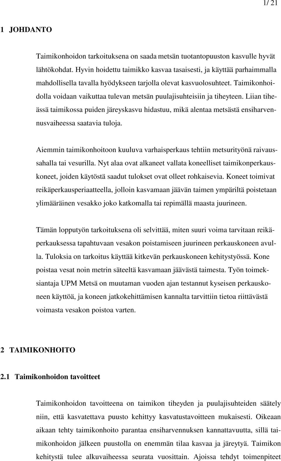 Taimikonhoidolla voidaan vaikuttaa tulevan metsän puulajisuhteisiin ja tiheyteen. Liian tiheässä taimikossa puiden järeyskasvu hidastuu, mikä alentaa metsästä ensiharvennusvaiheessa saatavia tuloja.