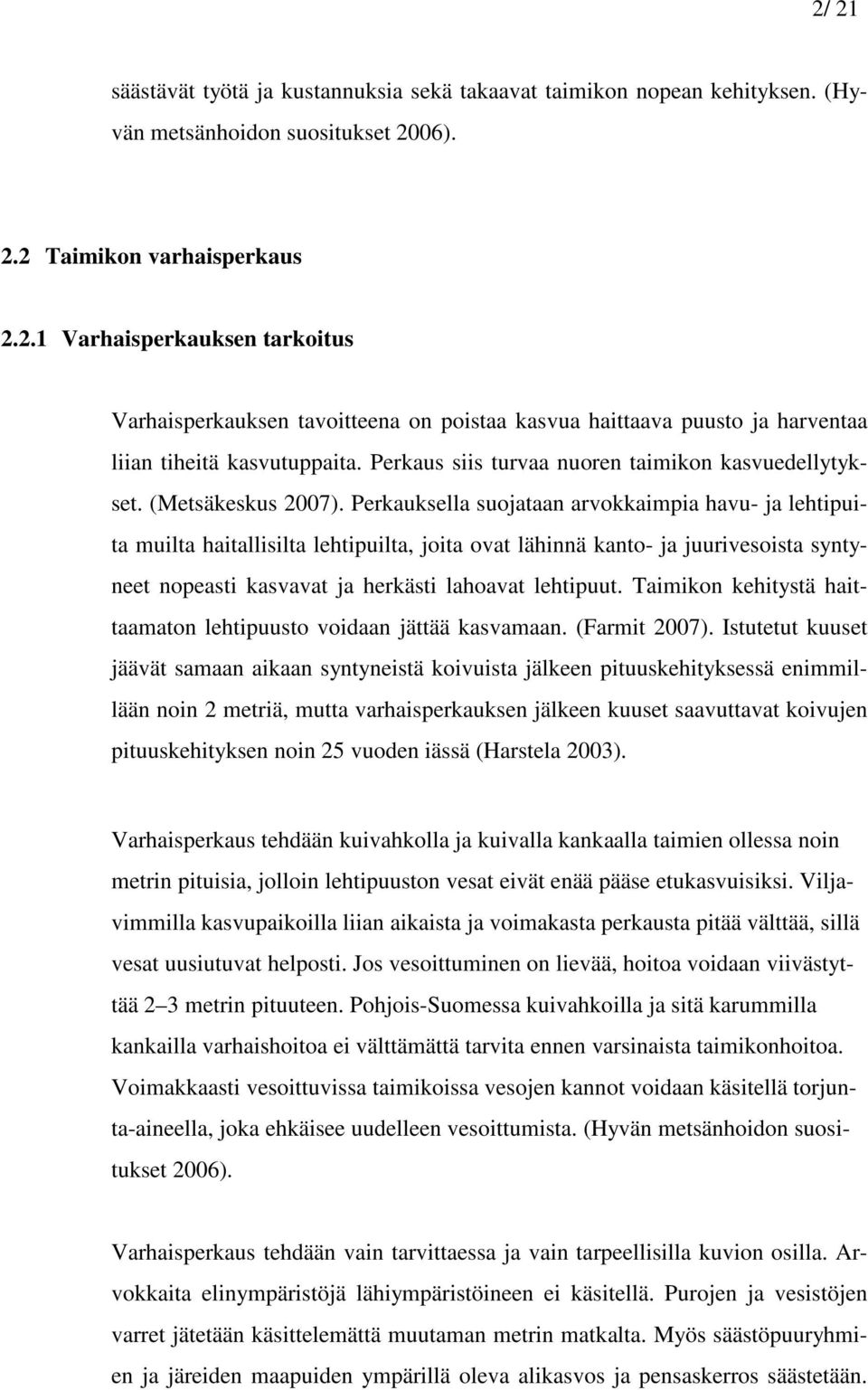 Perkauksella suojataan arvokkaimpia havu- ja lehtipuita muilta haitallisilta lehtipuilta, joita ovat lähinnä kanto- ja juurivesoista syntyneet nopeasti kasvavat ja herkästi lahoavat lehtipuut.