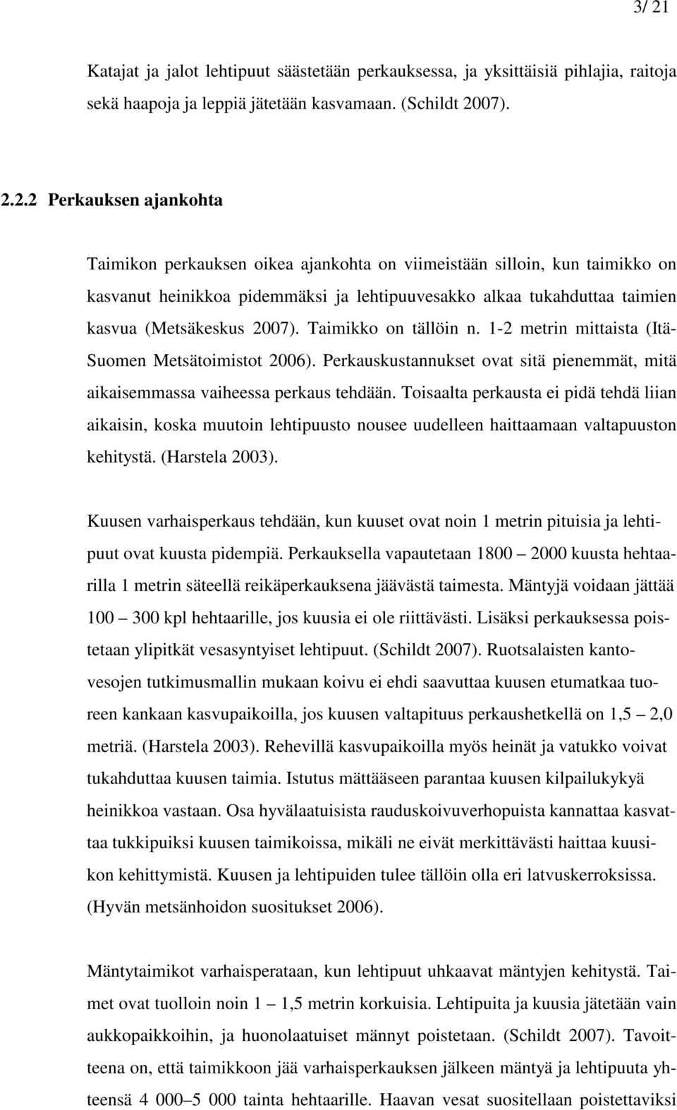 1-2 metrin mittaista (Itä- Suomen Metsätoimistot 2006). Perkauskustannukset ovat sitä pienemmät, mitä aikaisemmassa vaiheessa perkaus tehdään.