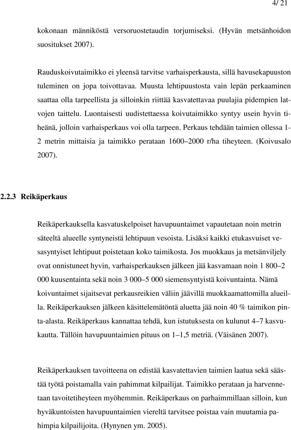 Muusta lehtipuustosta vain lepän perkaaminen saattaa olla tarpeellista ja silloinkin riittää kasvatettavaa puulajia pidempien latvojen taittelu.