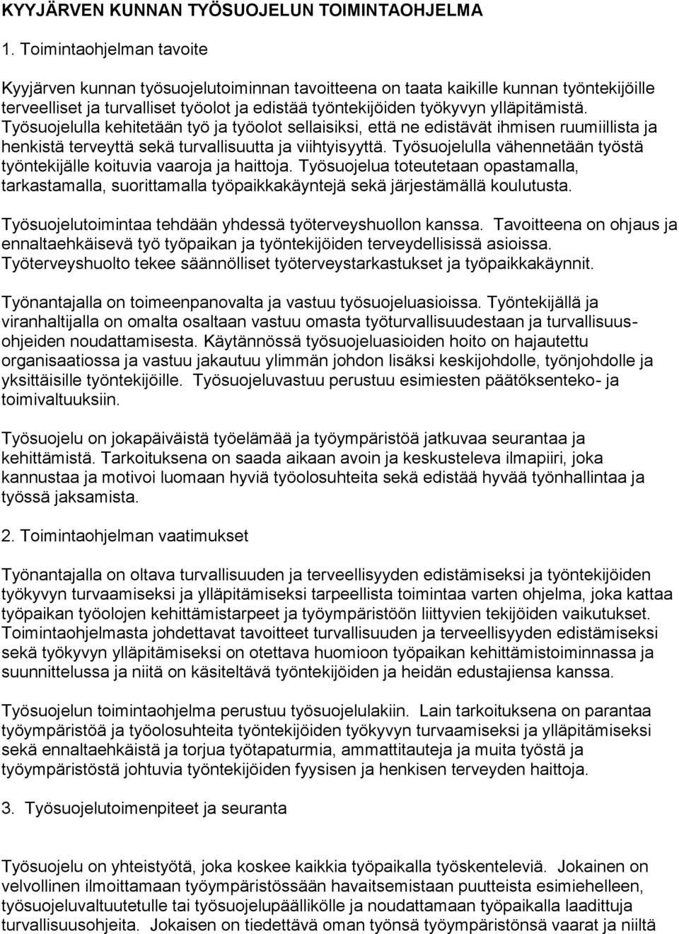 Työsuojelulla kehitetään työ ja työolot sellaisiksi, että ne edistävät ihmisen ruumiillista ja henkistä terveyttä sekä turvallisuutta ja viihtyisyyttä.