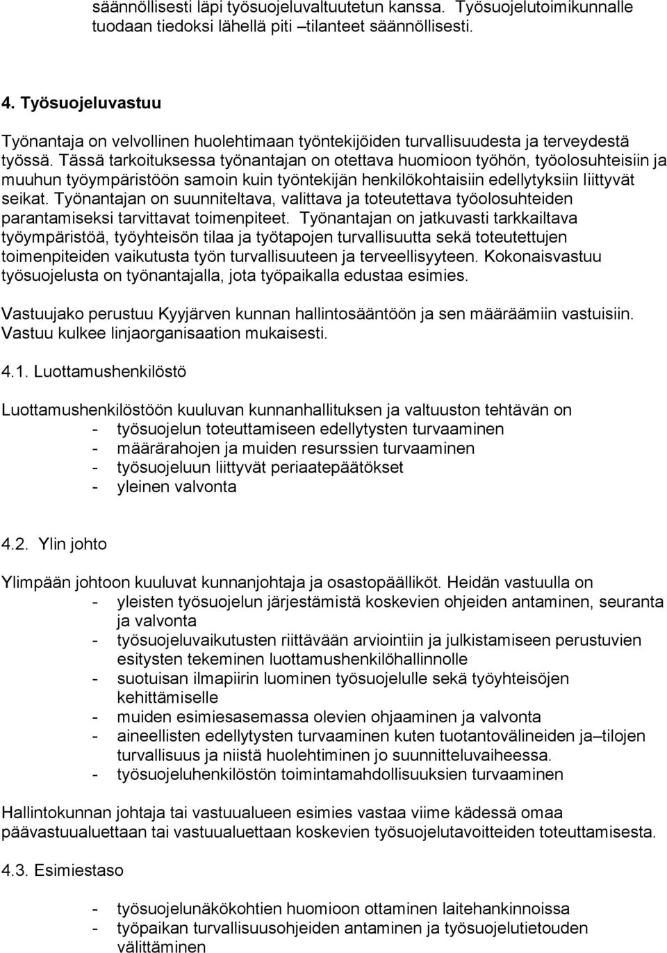 Tässä tarkoituksessa työnantajan on otettava huomioon työhön, työolosuhteisiin ja muuhun työympäristöön samoin kuin työntekijän henkilökohtaisiin edellytyksiin liittyvät seikat.