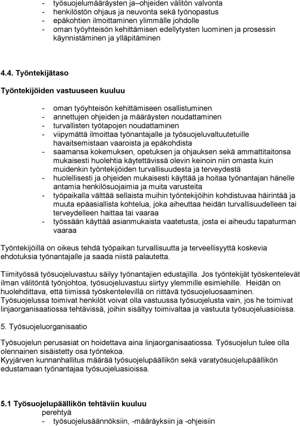 4. Työntekijätaso Työntekijöiden vastuuseen kuuluu - oman työyhteisön kehittämiseen osallistuminen - annettujen ohjeiden ja määräysten noudattaminen - turvallisten työtapojen noudattaminen -