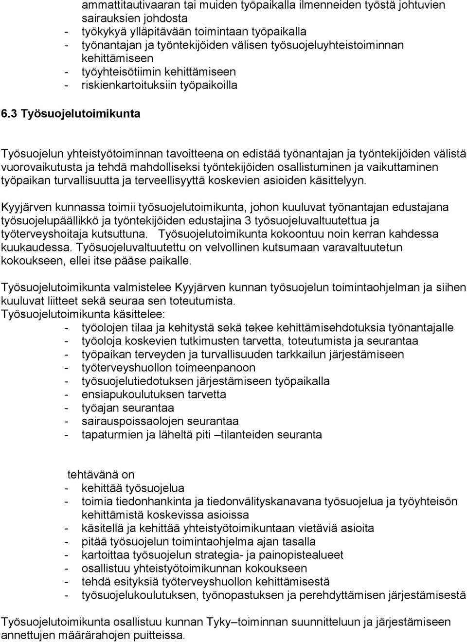 3 Työsuojelutoimikunta Työsuojelun yhteistyötoiminnan tavoitteena on edistää työnantajan ja työntekijöiden välistä vuorovaikutusta ja tehdä mahdolliseksi työntekijöiden osallistuminen ja