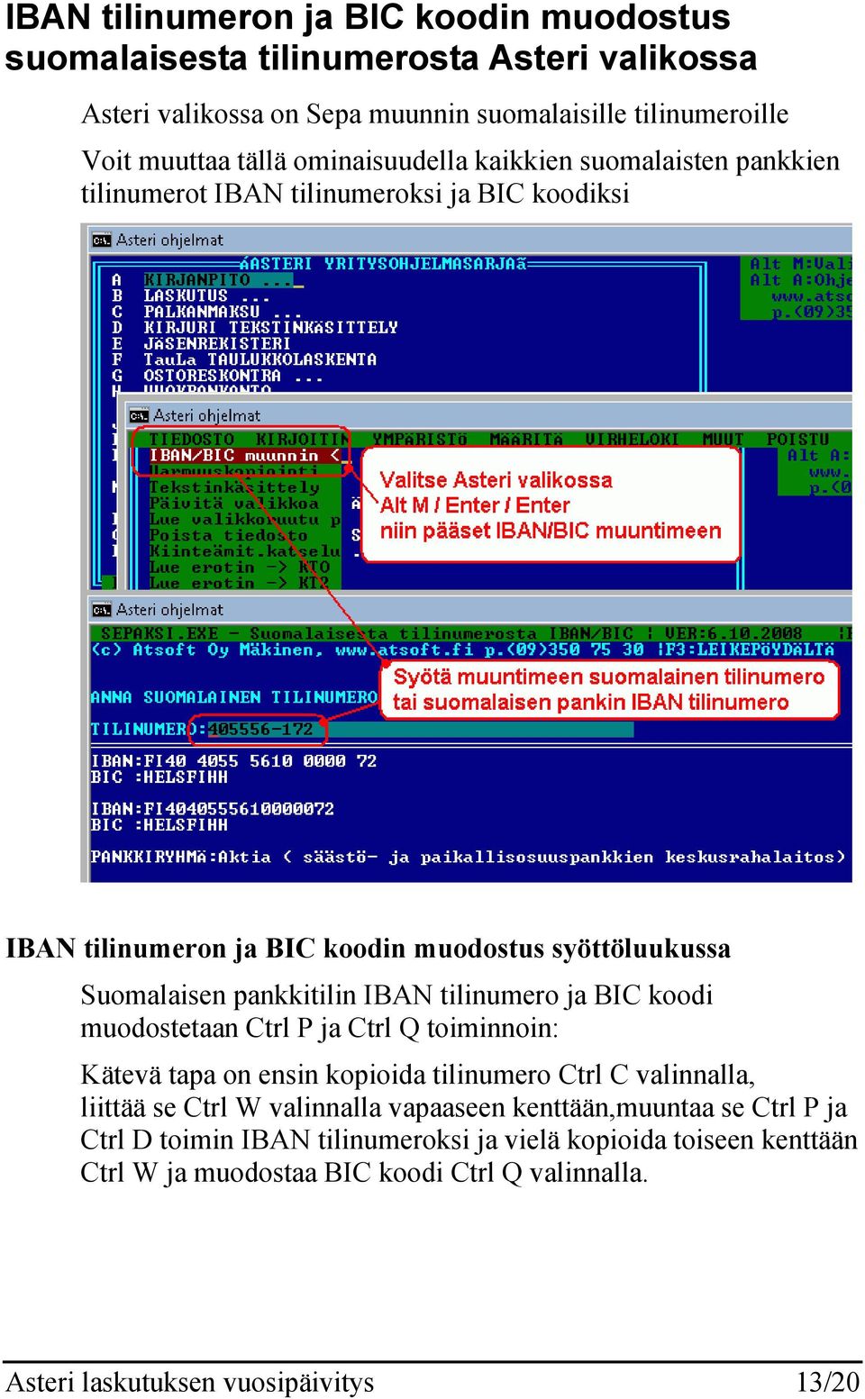 IBAN tilinumero ja BIC koodi muodostetaan Ctrl P ja Ctrl Q toiminnoin: Kätevä tapa on ensin kopioida tilinumero Ctrl C valinnalla, liittää se Ctrl W valinnalla vapaaseen