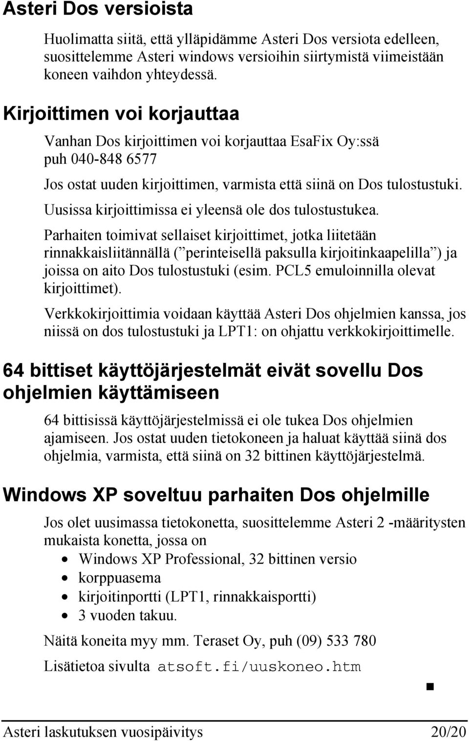 Uusissa kirjoittimissa ei yleensä ole dos tulostustukea.