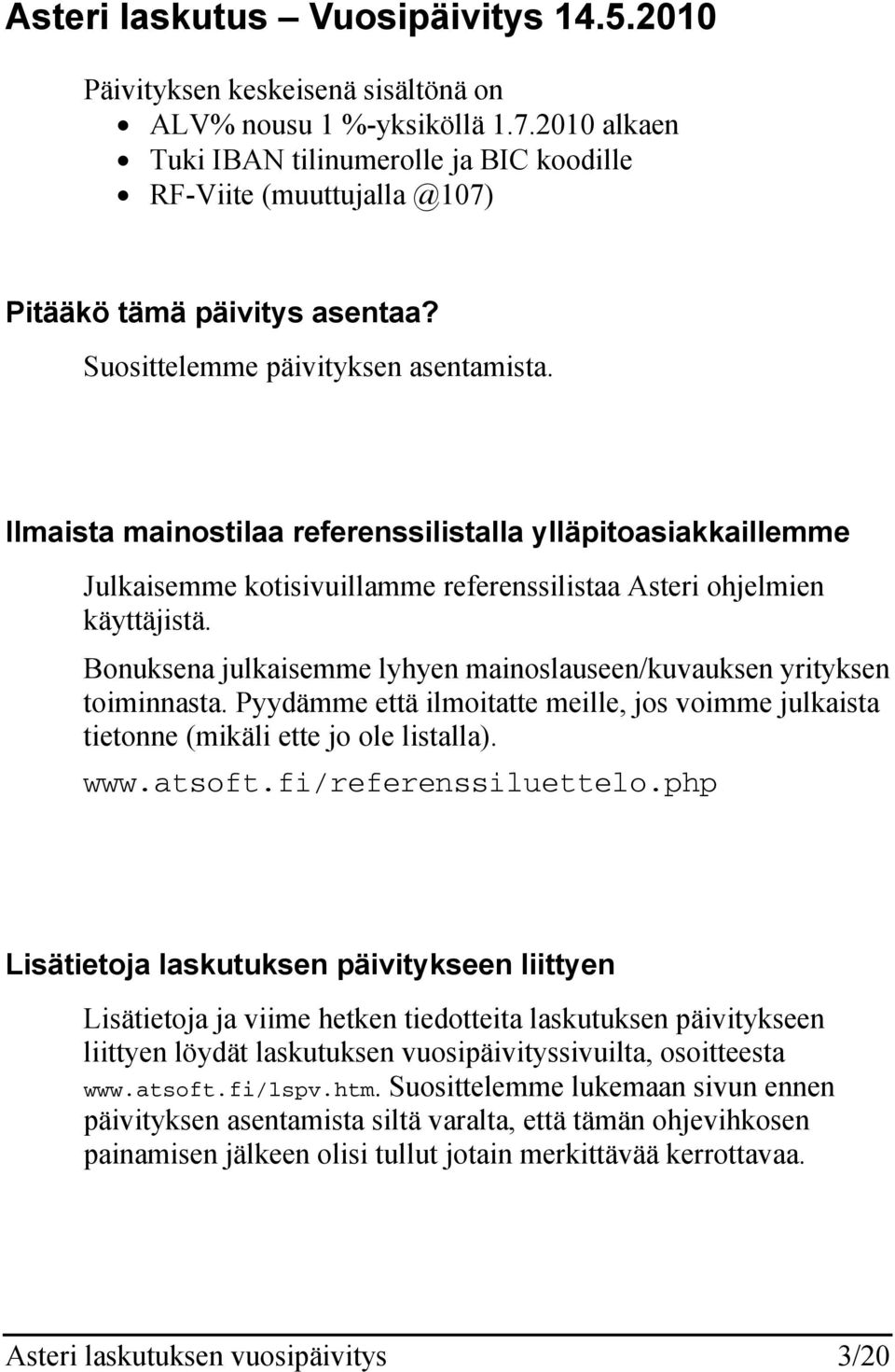 Ilmaista mainostilaa referenssilistalla ylläpitoasiakkaillemme Julkaisemme kotisivuillamme referenssilistaa Asteri ohjelmien käyttäjistä.