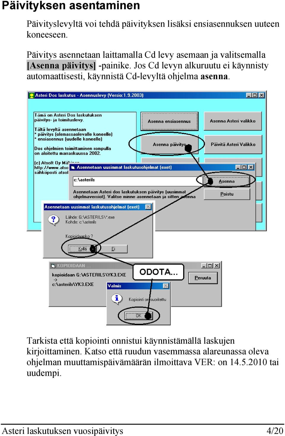 Jos Cd levyn alkuruutu ei käynnisty automaattisesti, käynnistä Cd-levyltä ohjelma asenna.