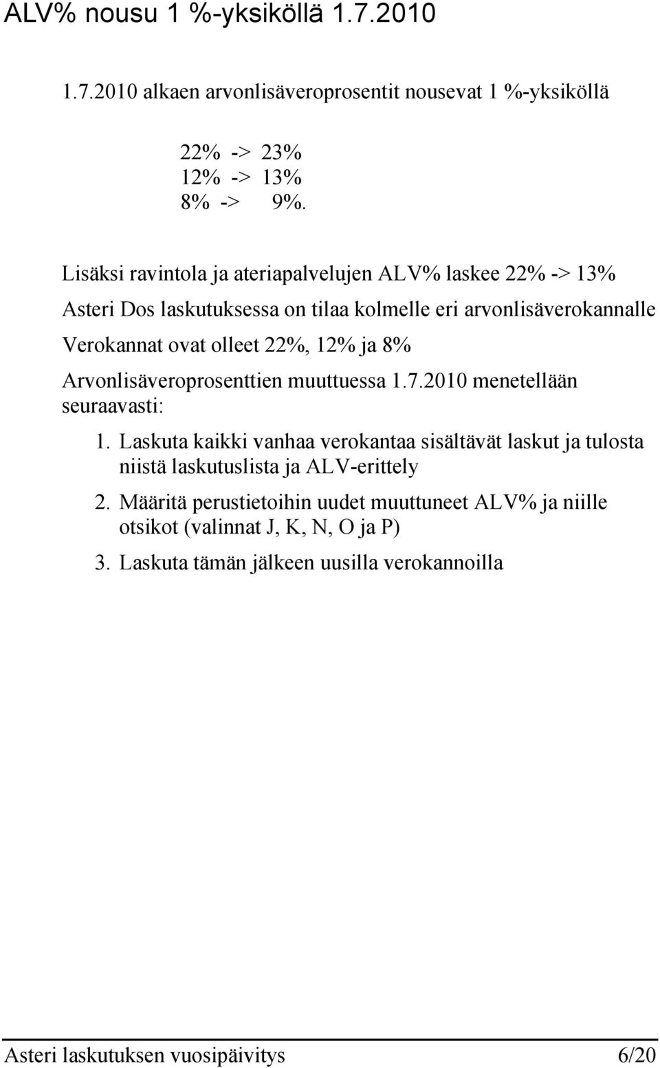 ja 8% Arvonlisäveroprosenttien muuttuessa 1.7.2010 menetellään seuraavasti: 1.