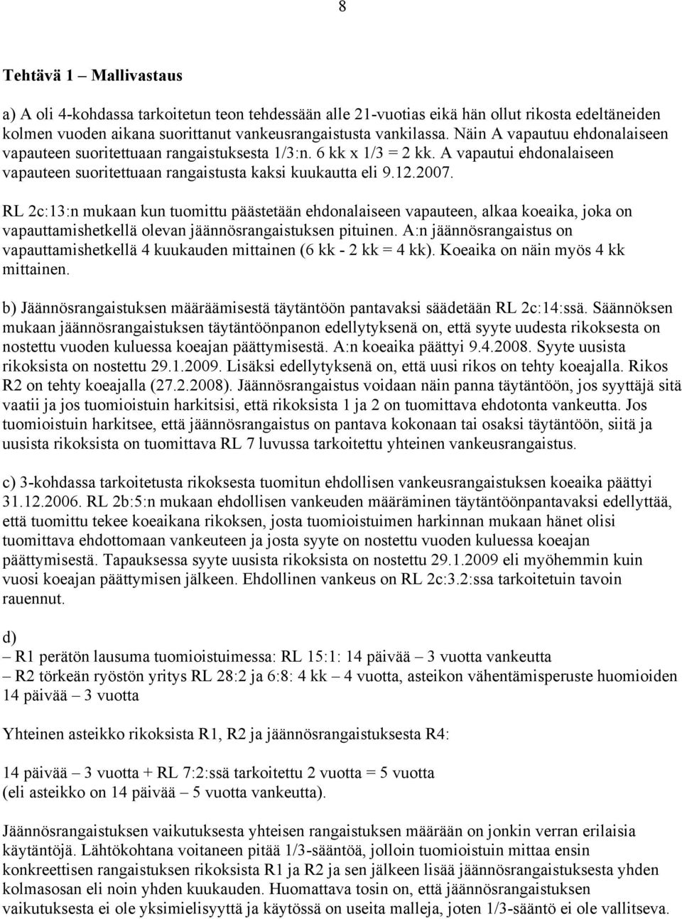 RL 2c:13:n mukaan kun tuomittu päästetään ehdonalaiseen vapauteen, alkaa koeaika, joka on vapauttamishetkellä olevan jäännösrangaistuksen pituinen.