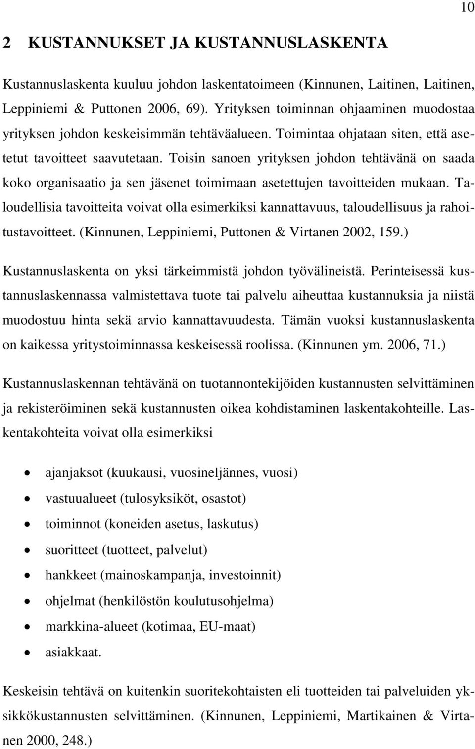 Toisin sanoen yrityksen johdon tehtävänä on saada koko organisaatio ja sen jäsenet toimimaan asetettujen tavoitteiden mukaan.