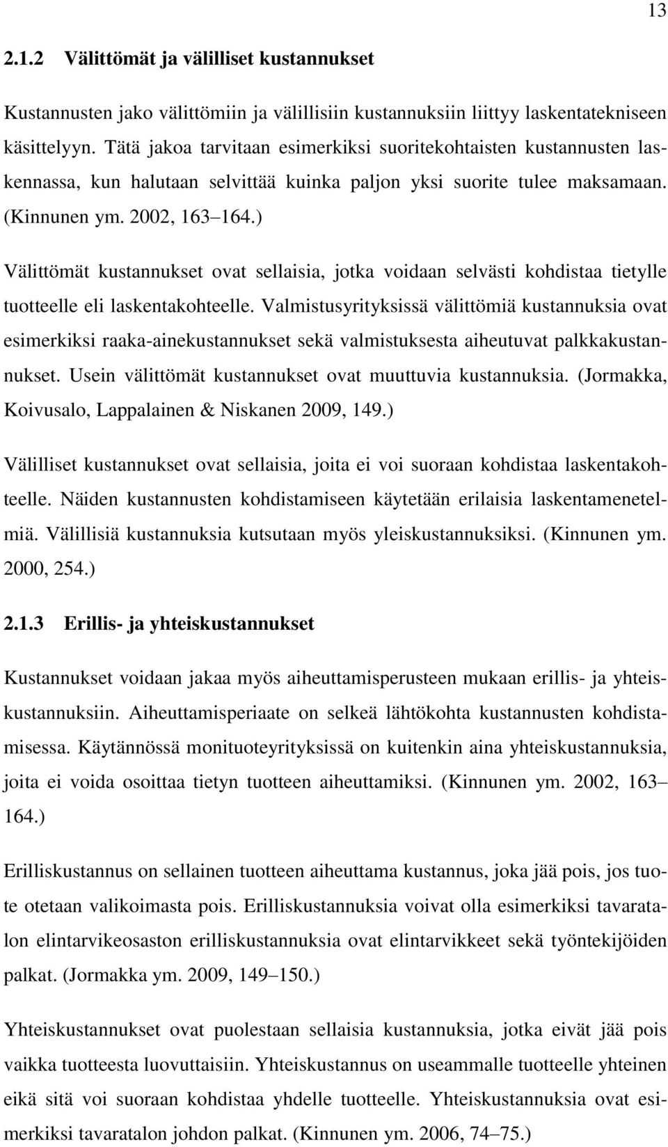 ) Välittömät kustannukset ovat sellaisia, jotka voidaan selvästi kohdistaa tietylle tuotteelle eli laskentakohteelle.