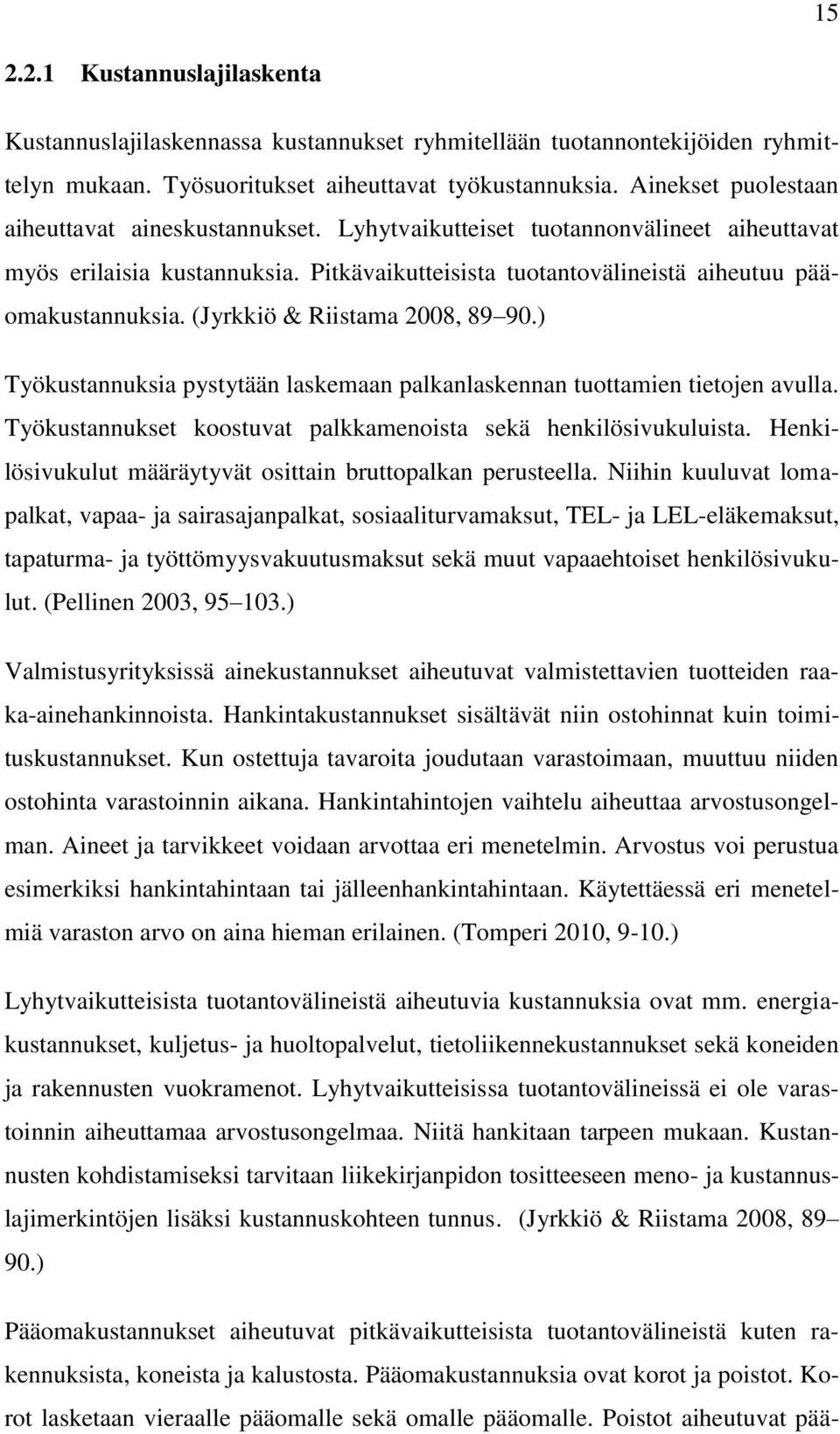 (Jyrkkiö & Riistama 2008, 89 90.) Työkustannuksia pystytään laskemaan palkanlaskennan tuottamien tietojen avulla. Työkustannukset koostuvat palkkamenoista sekä henkilösivukuluista.