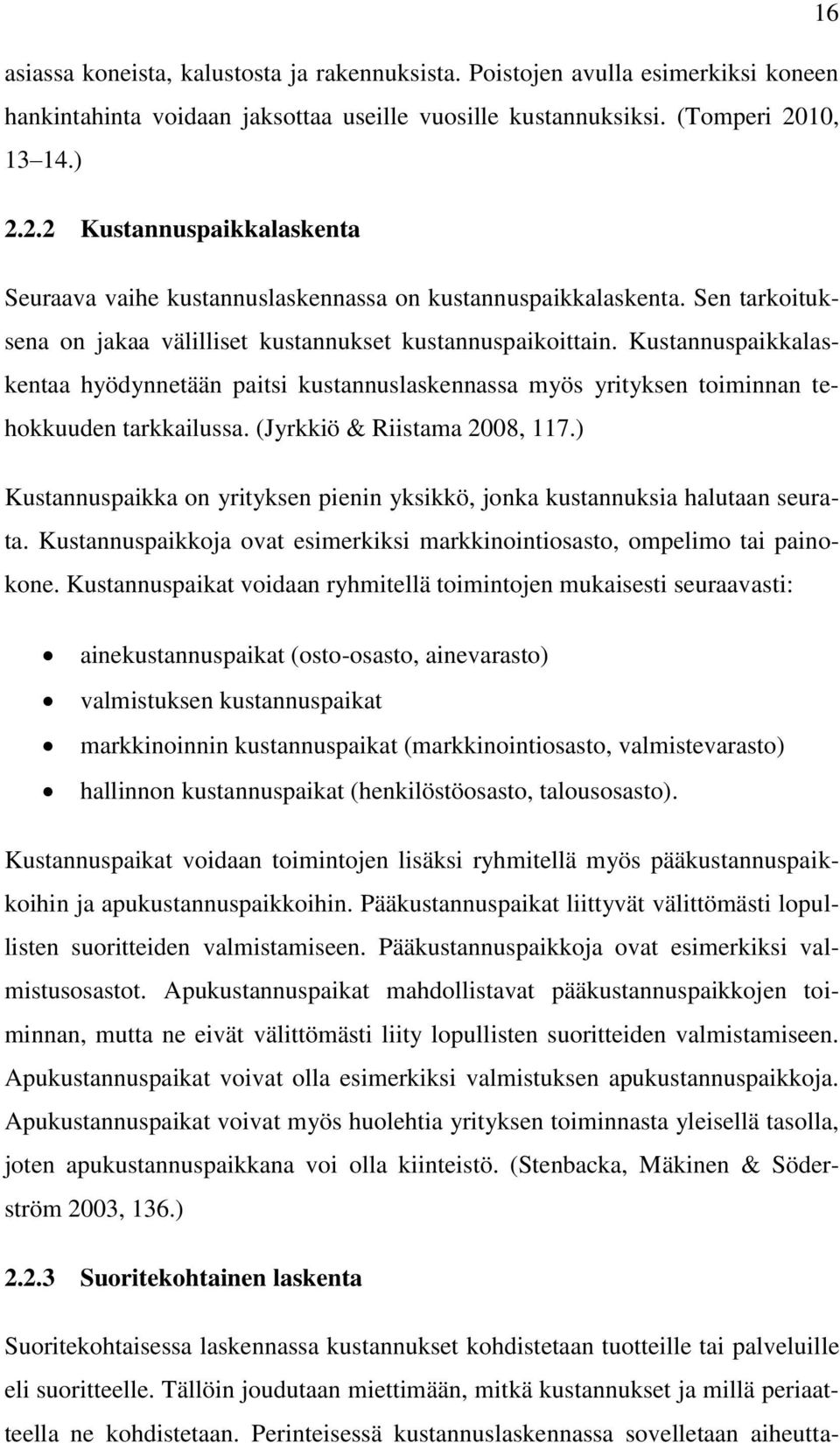 Kustannuspaikkalaskentaa hyödynnetään paitsi kustannuslaskennassa myös yrityksen toiminnan tehokkuuden tarkkailussa. (Jyrkkiö & Riistama 2008, 117.