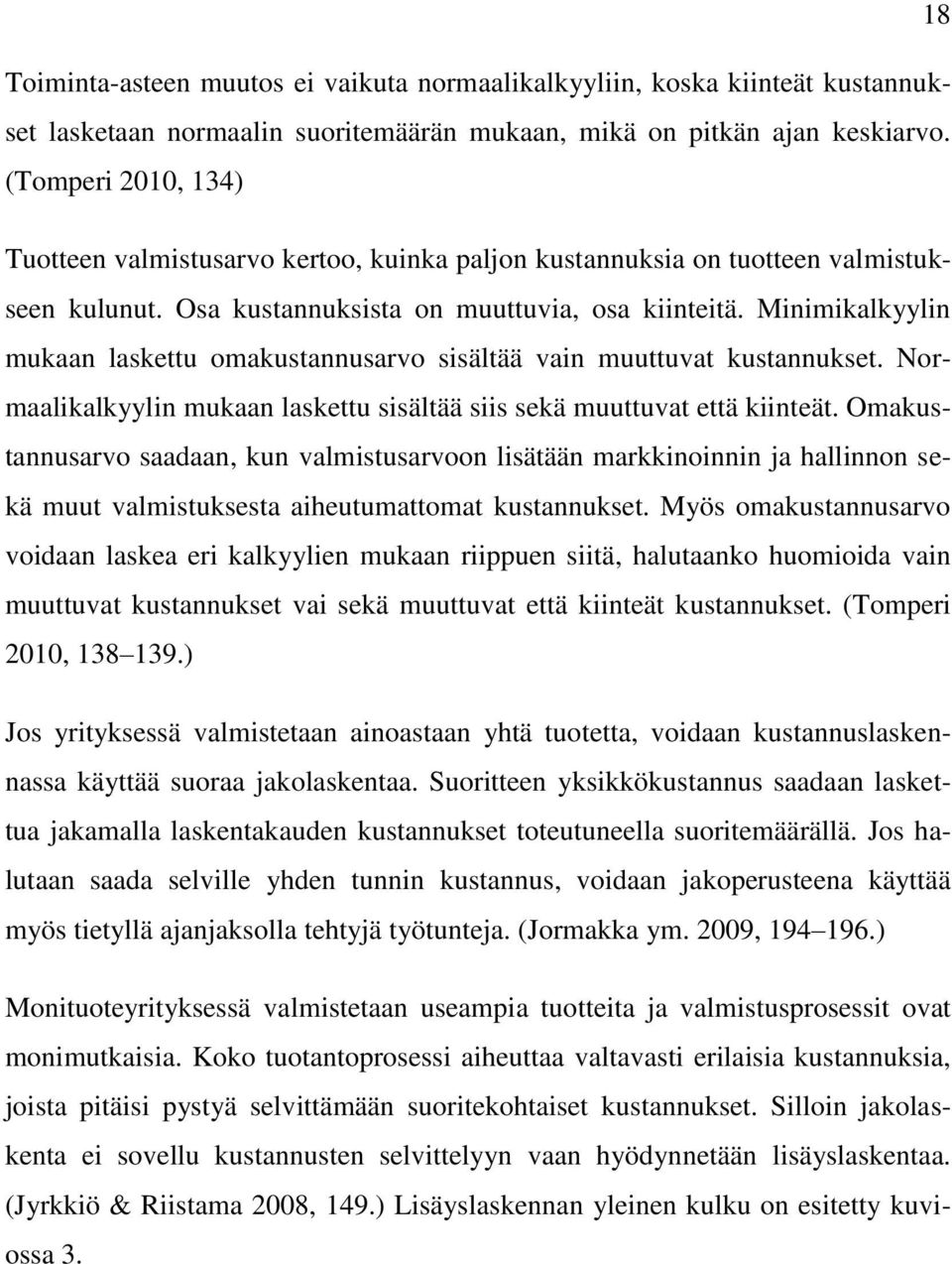 Minimikalkyylin mukaan laskettu omakustannusarvo sisältää vain muuttuvat kustannukset. Normaalikalkyylin mukaan laskettu sisältää siis sekä muuttuvat että kiinteät.