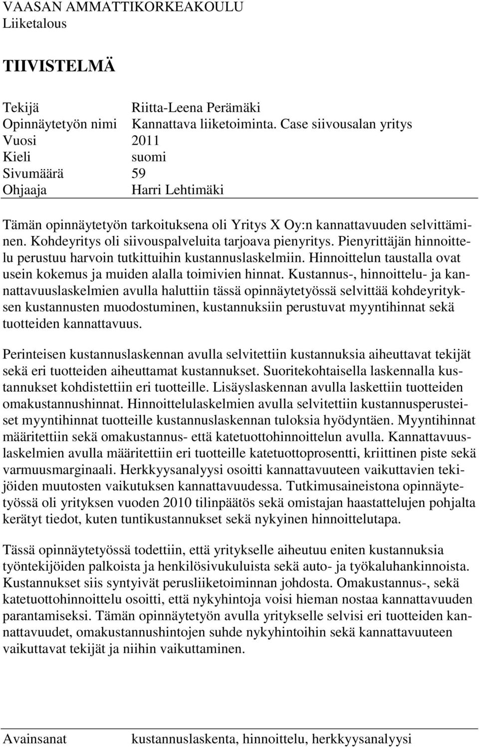 Kohdeyritys oli siivouspalveluita tarjoava pienyritys. Pienyrittäjän hinnoittelu perustuu harvoin tutkittuihin kustannuslaskelmiin.
