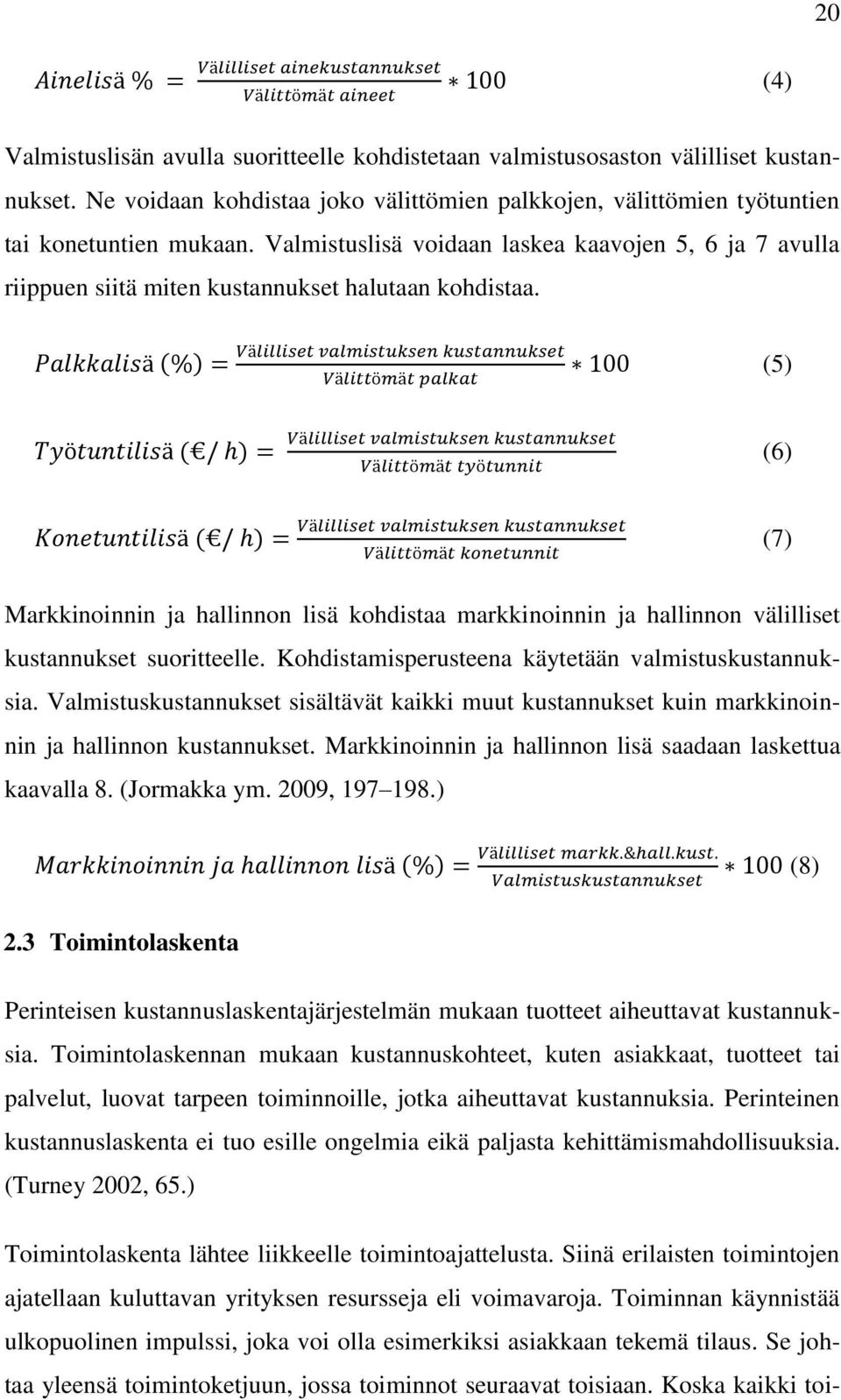 ( ) (5) ( ) (6) ( ) (7) Markkinoinnin ja hallinnon lisä kohdistaa markkinoinnin ja hallinnon välilliset kustannukset suoritteelle. Kohdistamisperusteena käytetään valmistuskustannuksia.