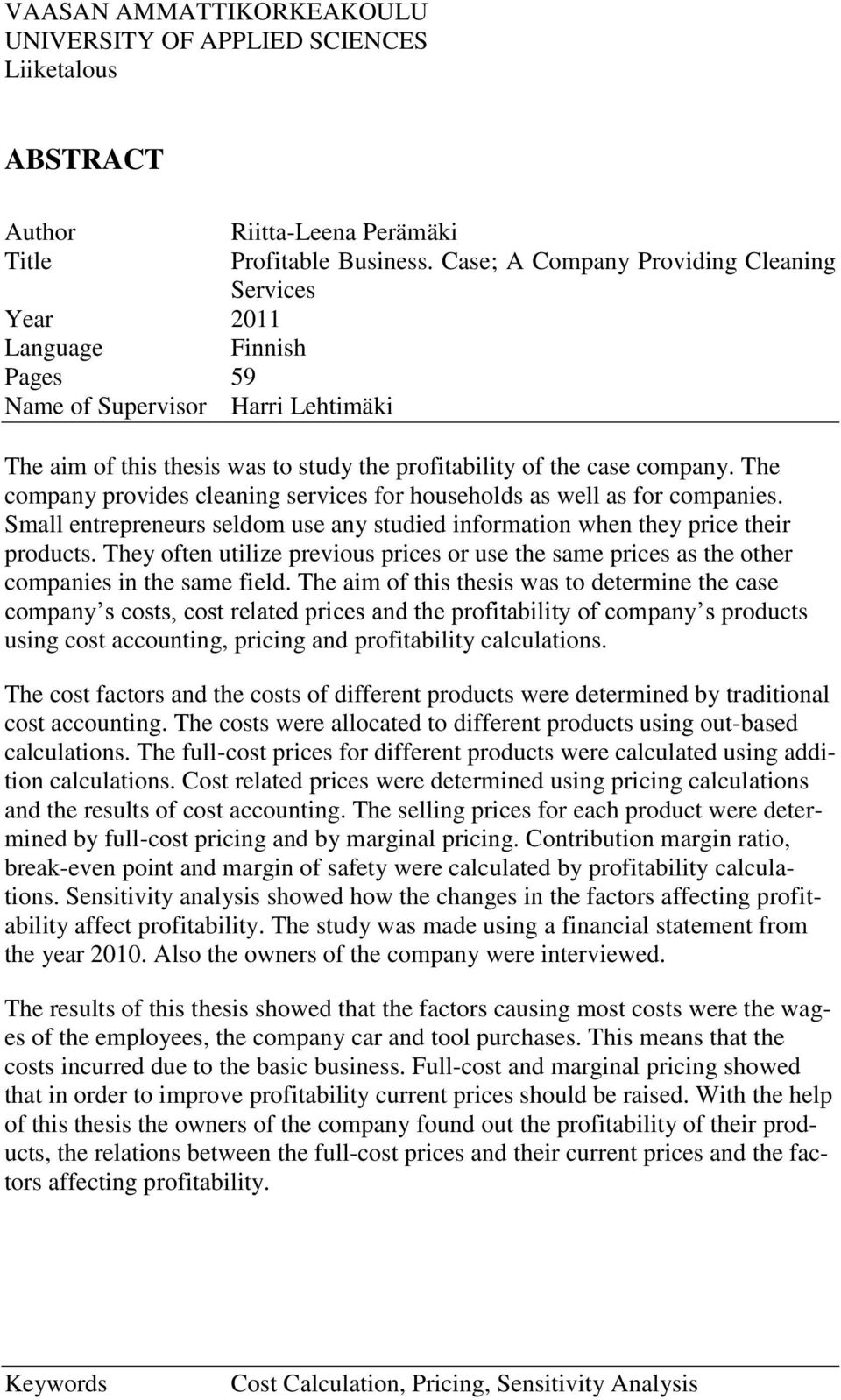 The company provides cleaning services for households as well as for companies. Small entrepreneurs seldom use any studied information when they price their products.