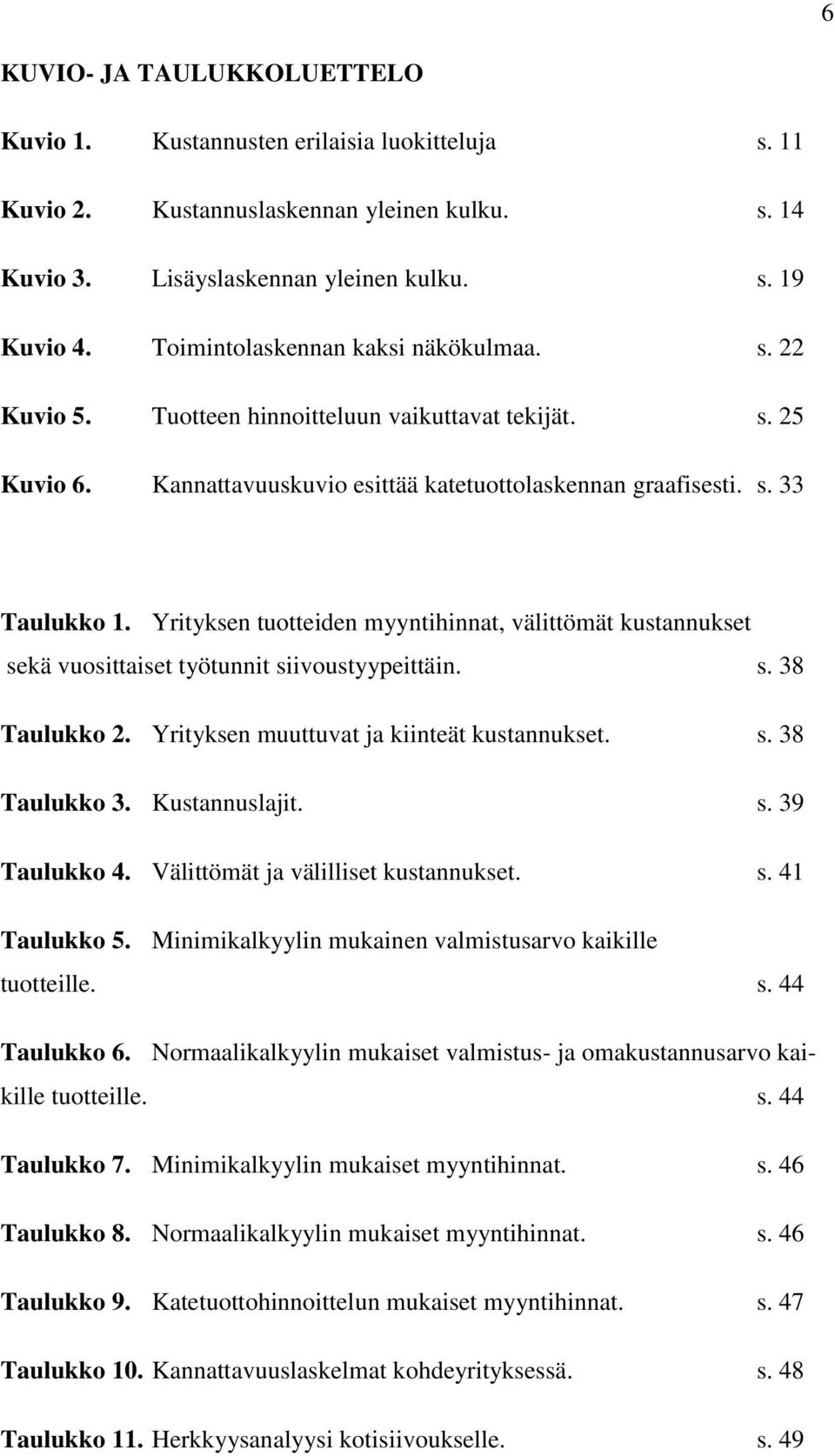 Yrityksen tuotteiden myyntihinnat, välittömät kustannukset sekä vuosittaiset työtunnit siivoustyypeittäin. s. 38 Taulukko 2. Yrityksen muuttuvat ja kiinteät kustannukset. s. 38 Taulukko 3.
