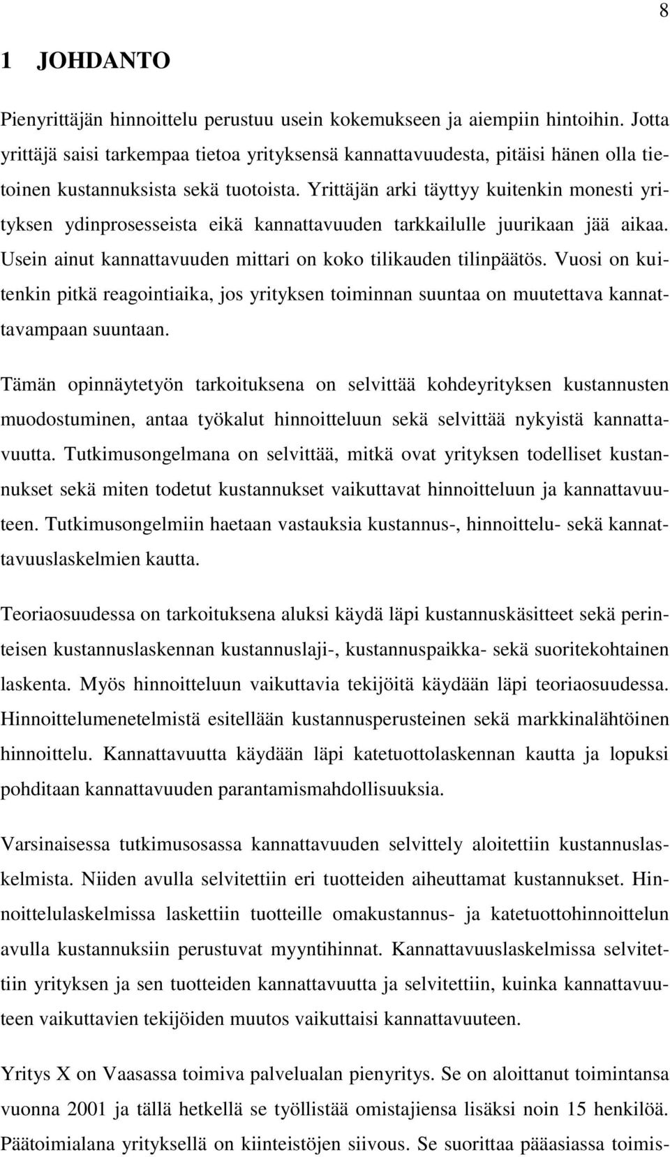Yrittäjän arki täyttyy kuitenkin monesti yrityksen ydinprosesseista eikä kannattavuuden tarkkailulle juurikaan jää aikaa. Usein ainut kannattavuuden mittari on koko tilikauden tilinpäätös.