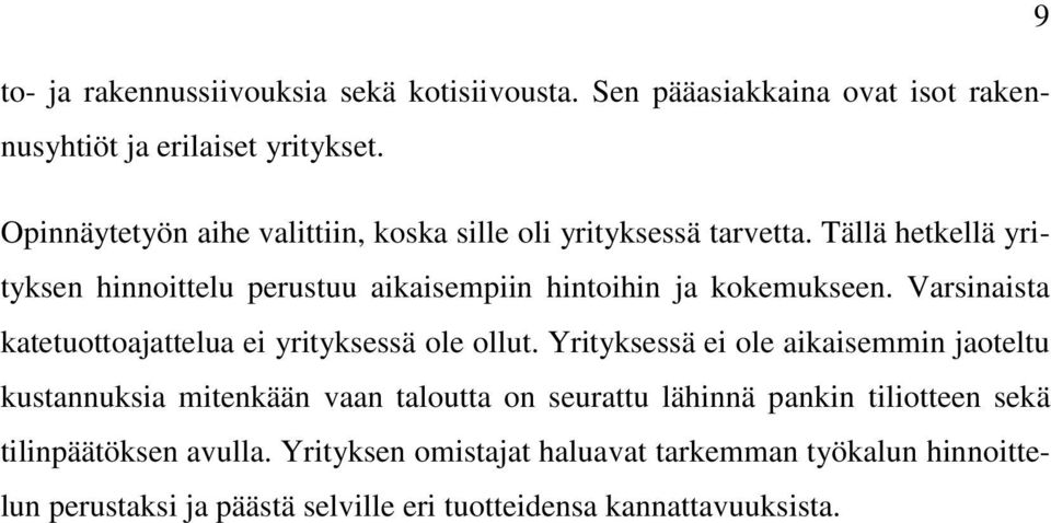 Tällä hetkellä yrityksen hinnoittelu perustuu aikaisempiin hintoihin ja kokemukseen. Varsinaista katetuottoajattelua ei yrityksessä ole ollut.