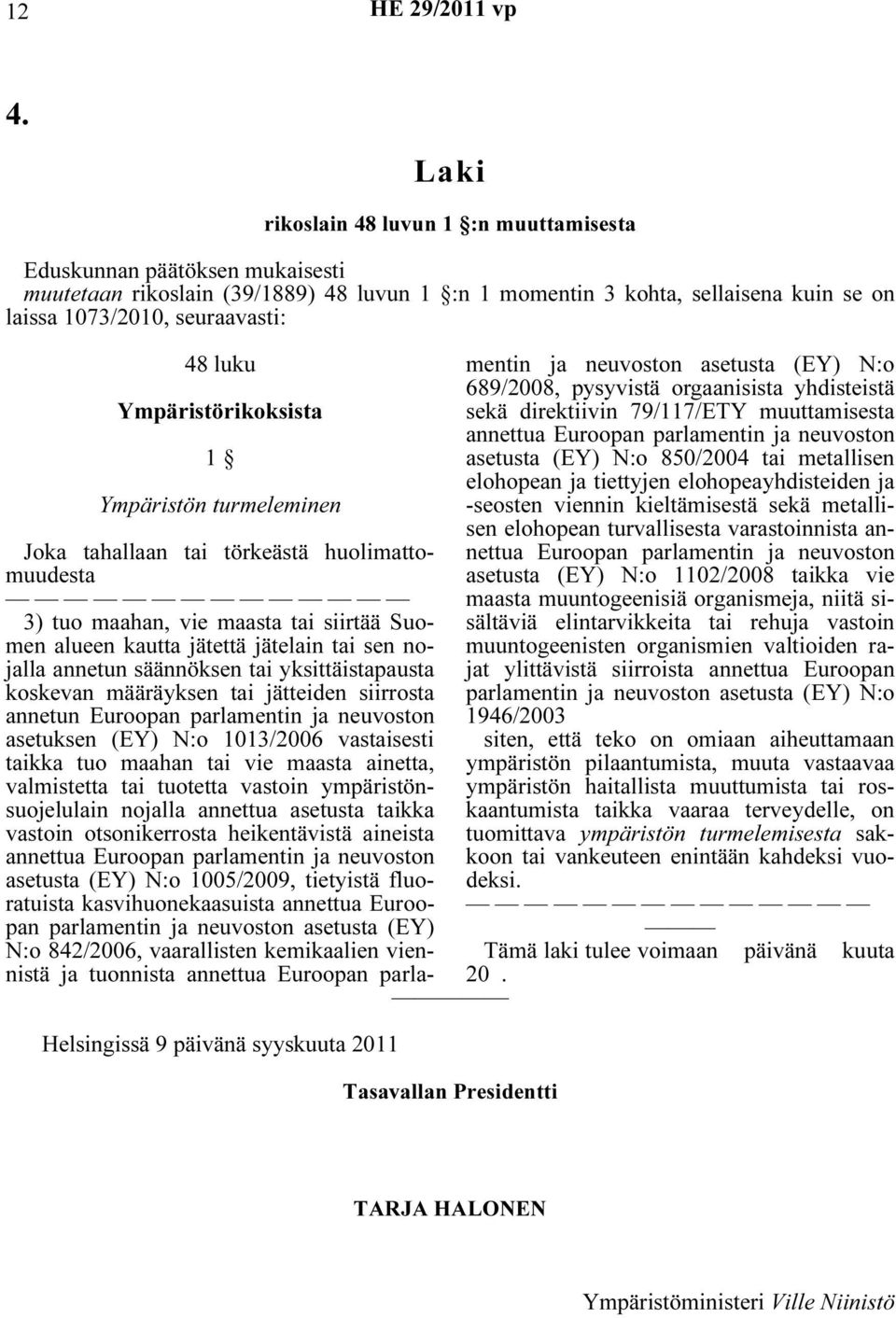 Suomen alueen kautta jätettä jätelain tai sen nojalla annetun säännöksen tai yksittäistapausta koskevan määräyksen tai jätteiden siirrosta annetun Euroopan parlamentin ja neuvoston asetuksen (EY) N:o