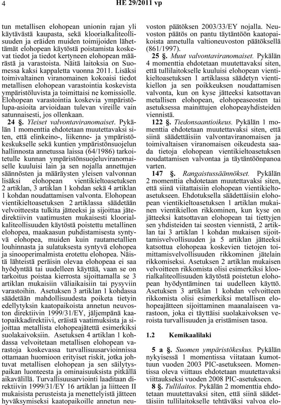 Lisäksi toimivaltainen viranomainen kokoaisi tiedot metallisen elohopean varastointia koskevista ympäristöluvista ja toimittaisi ne komissiolle.